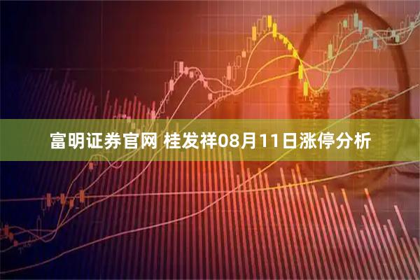 富明证券官网 桂发祥08月11日涨停分析